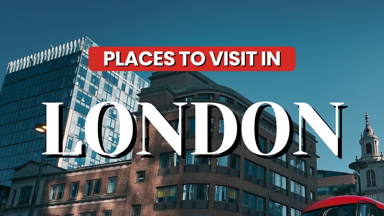 Top 5 Must-Visit Places in London, England