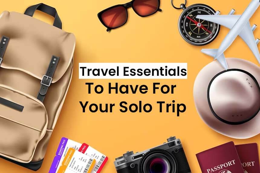 Top 7 Travel Essentials To Have For Your Solo Trip