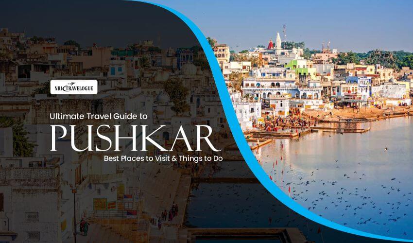 Ultimate Travel Guide to Pushkar: Best Places to Visit & Things to Do