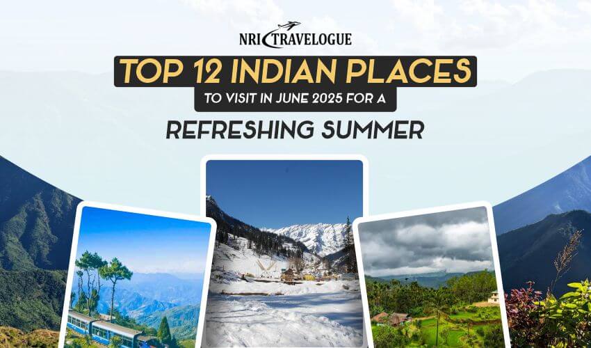 Top 12 Indian Places to Visit in June 2025 for a Refreshing Summer