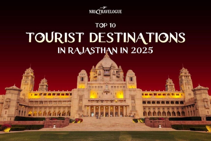 Top 10 Tourist Destinations in Rajasthan in 2025