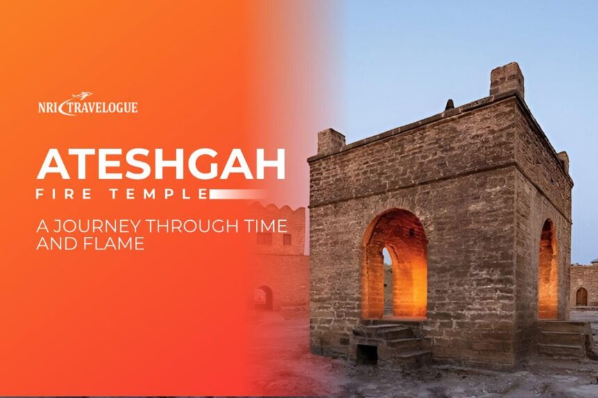 Ateshgah Fire Temple: A Journey Through Time and Flame