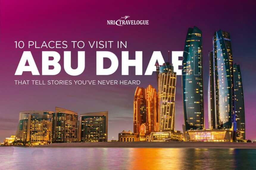 10 Places to Visit in Abu Dhabi That Tell Stories You’ve Never Heard