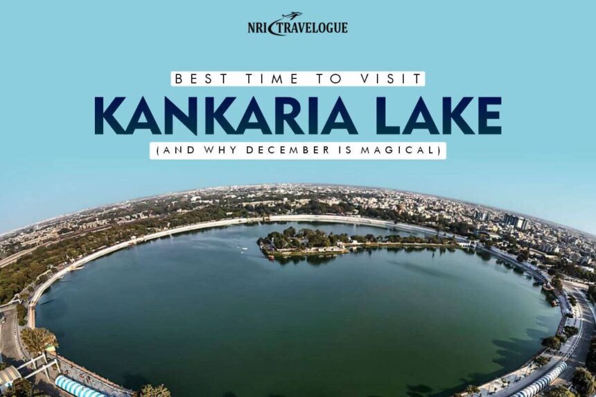 Best Time to Visit Kankaria Lake (And Why December is Magical)