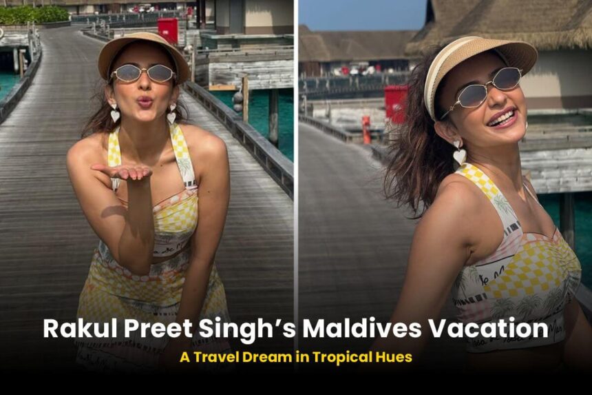 Rakul Preet Singh’s Maldives Vacation A Travel Dream in Tropical Hues