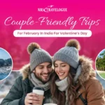 Couple-Friendly Trips for February in India for Valentine’s Day