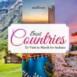 Best Countries to Visit in March for Indians